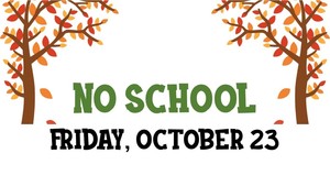 NO SCHOOL Friday, October 23rd